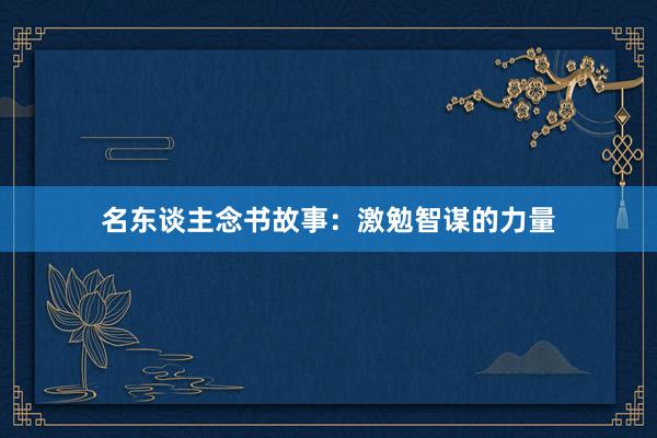 名东谈主念书故事:激勉智谋的力量